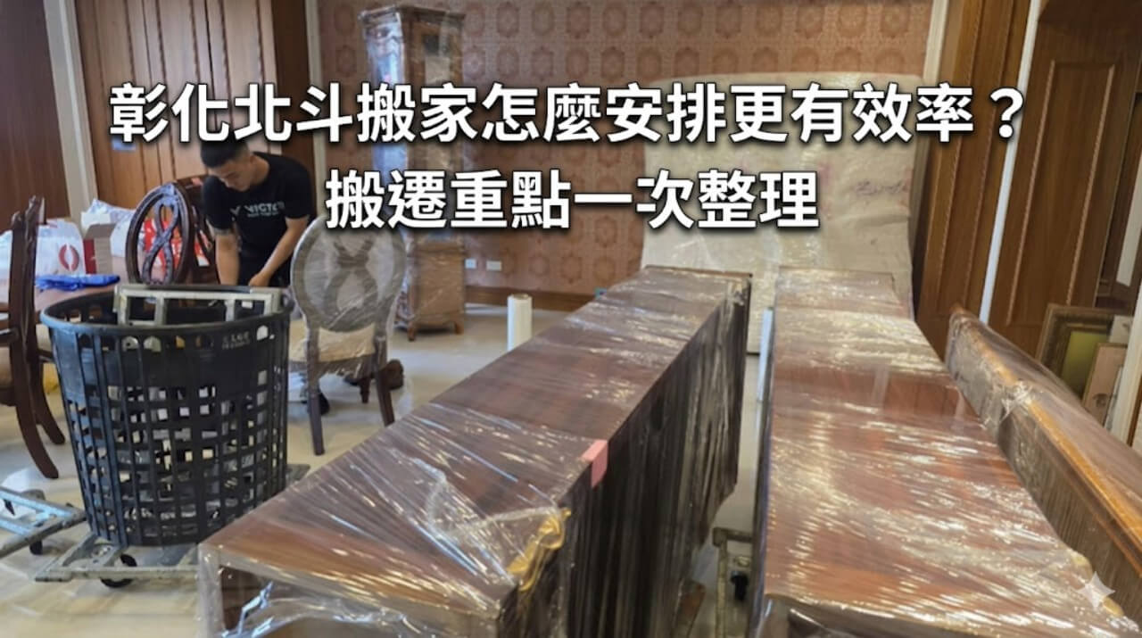 彰化北斗搬家怎麼安排更有效率？搬遷重點一次整理 1